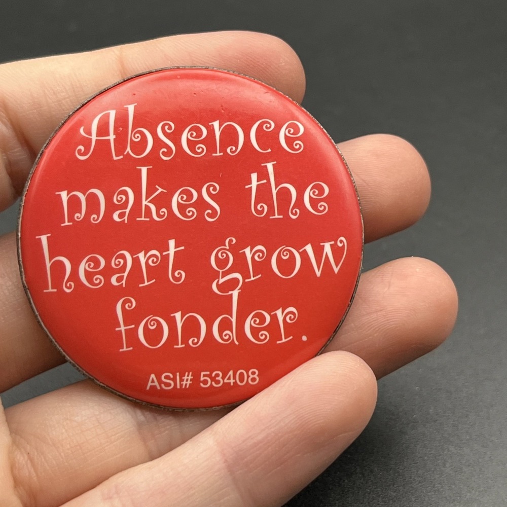 Absence Makes The Heart Grow‎ Fonder Novelty Button Pin